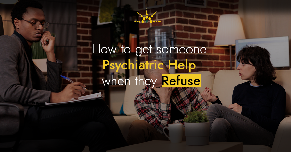 How to Get Someone Psychiatric Help When They Refuse